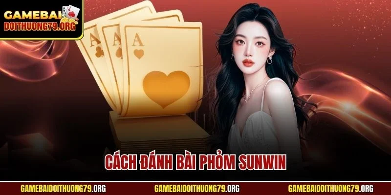 Cách Đánh Bài Phỏm Sunwin | Hướng Dẫn Từ Chuyên Gia 1 Cách đánh bài Phỏm Sunwin