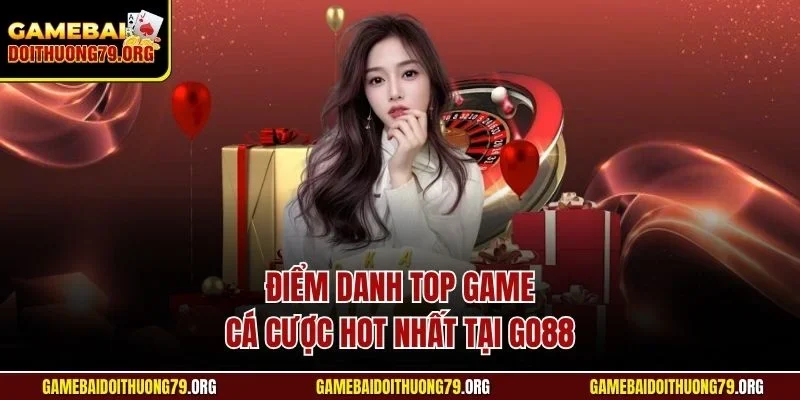 Go88| Cổng Game Cá Cược Đổi Thưởng Trực Tuyến Đỉnh Nhất 2025 4 Điểm danh top game cá cược hot nhất tại Go88