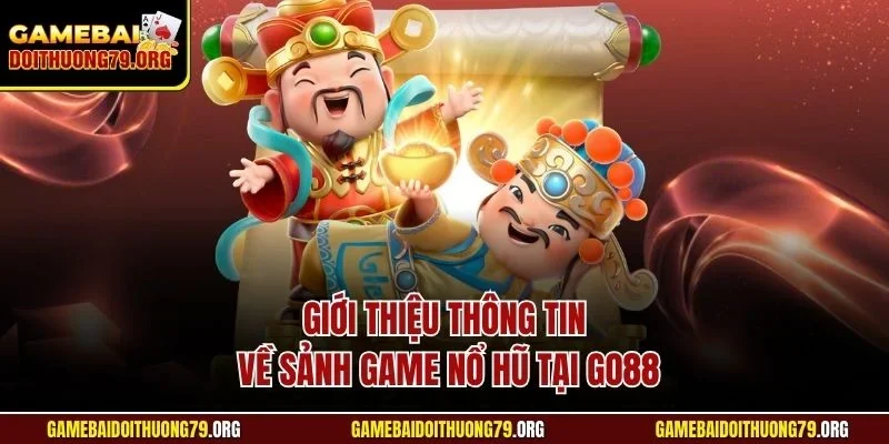 Cách Vào Chơi Nổ Hũ Go88| Hướng Dẫn Dễ Hiểu Cho Người Mới 2 Giới thiệu thông tinh về sảnh game nổ hũ tại Go88