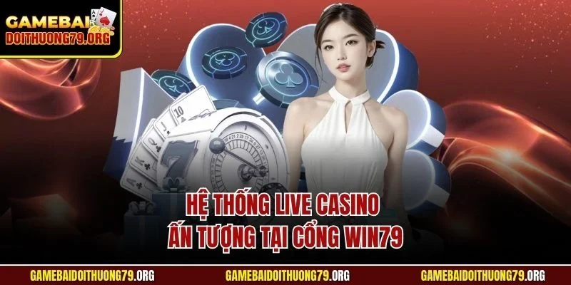Win79 | Game Bài Đổi Thưởng Uy Tín | Đẳng Cấp Châu Á 4 Hệ thống live casino ấn tượng tại cổng Win79