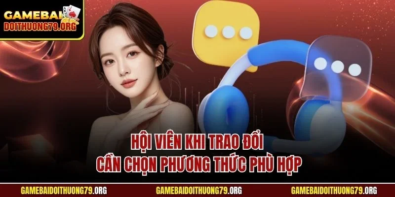 Liên hệ 3 Hội viên khi trao đổi cần chọn phương thức phù hợp