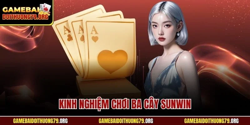 Kinh Nghiệm Chơi Ba Cây Sunwin| Bật Mí Mẹo Hiệu Quả Nhất 1 Kinh nghiệm chơi ba cây Sunwin