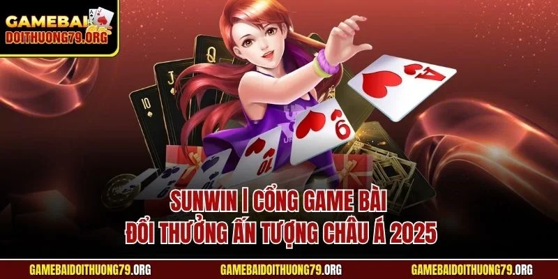 Sunwin | Cổng Game Bài Đổi Thưởng Ấn Tượng Châu Á 2025 1 sunwin