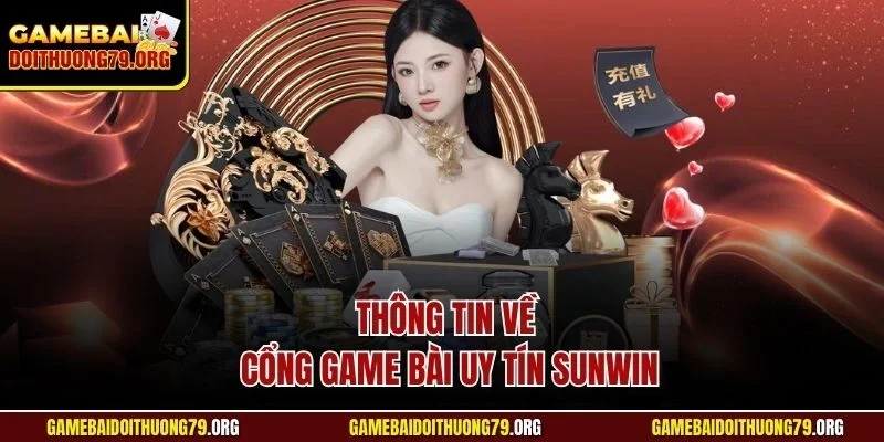 Sunwin | Cổng Game Bài Đổi Thưởng Ấn Tượng Châu Á 2025 2 Thông tin về cổng game bài uy tín Sunwin