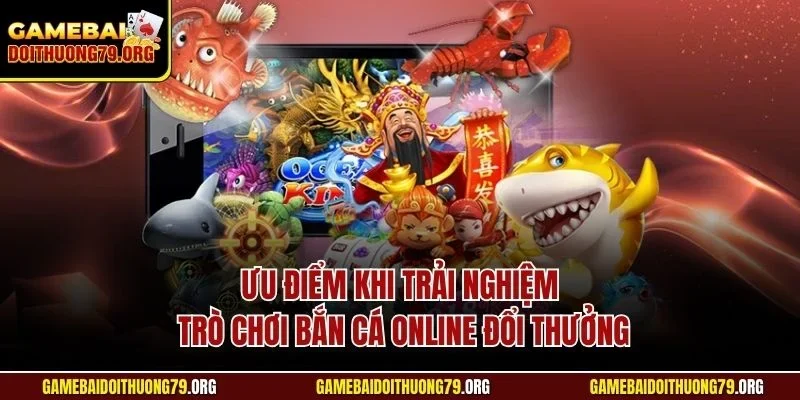 Bắn cá online 2 Ưu điểm khi trải nghiệm trò chơi bắn cá online đổi thưởng